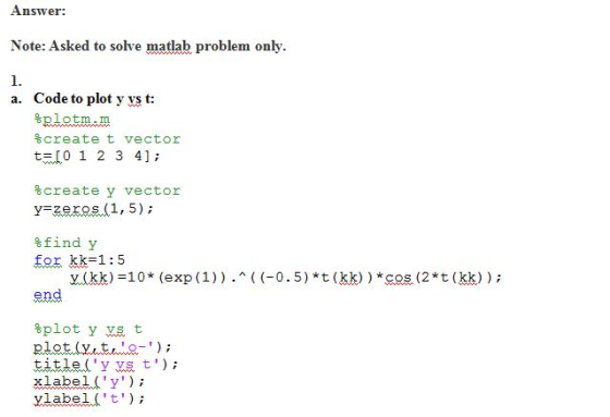 Answer: Note: Asked to solve matlab problem only. 1. Code to plot y vs t: plotmm %create t vector tI0 1 2 3 4; a. %create y v