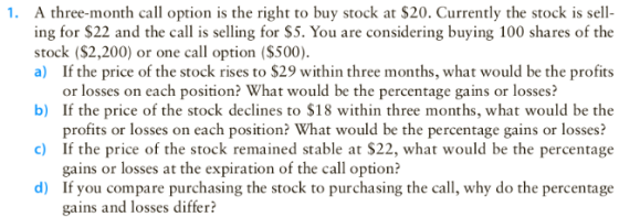 1. A three-month call option is the right to buy stock at $20. Currently the stock is sell- ing for $22 and the call is selli