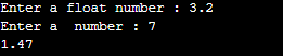 Enter a float number : 3.2 Enter a number : 7 1.47