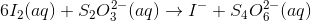 6I_2 (aq) +S_2O_3^{2-}(aq)\rightarrow I^- + S_4O_6^{2-}(aq)