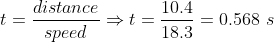 distance 10.4 ta > = = 0.568 S speed 18.3