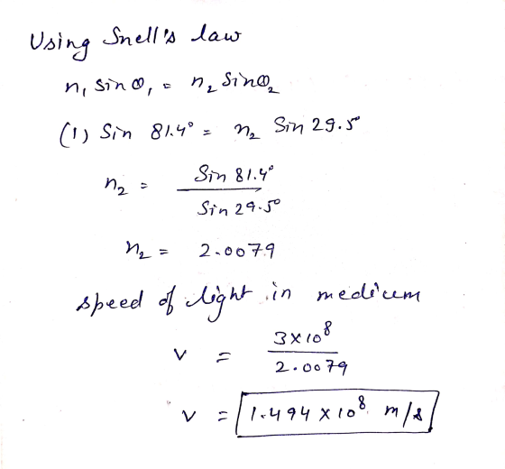 Using Snelles law n, sino O, a na sing (1) Sin 81.4° = n Sin 29.5 Sin 81.40 12 Sin 29.50 ng - 2.0079 in medium speed of light