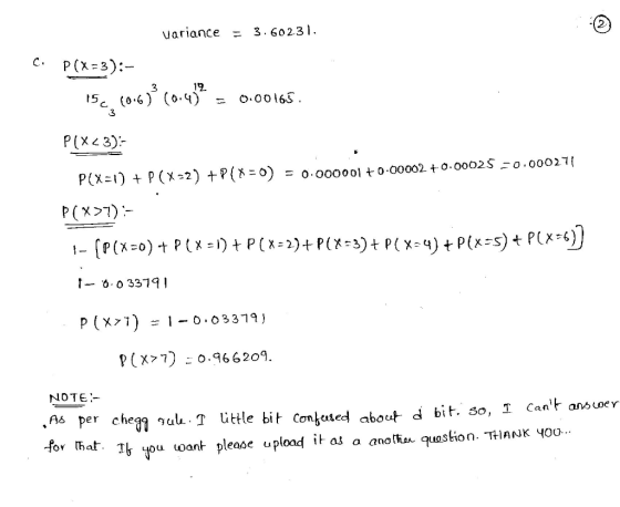 2 variance 3 . 602.31 . ニ P(X=3): 15c. P(X<3): С. (0.6 ) 12 (0.4) :00165 = 3 p(X-מ + P (X22) +9(:9) = o.ooooo!七0.00002 t. o.