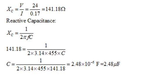 V 24 I0.17 Reactive Capacitance: =-=-=1418Ω 141.18 2x3.14x 455x C c= = 2.48x10-6 F=2.48μF 2×3.14×455×141.18