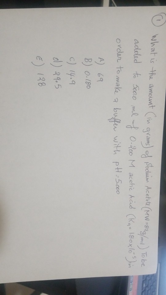 O What is the amount (in grams of sodium Acetate (MW = 82 g/l) To be added to 500.0 ml f 0-200 M acetic Acid (Ka= 1.8oxlo in