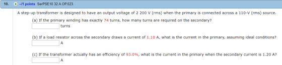 10. + -11 points SerPSE 10 32.A.OP.023. A step-up transformer is designed to have an output voltage of 2 200 V (rms) when the