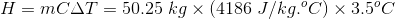 H=mC\Delta T=50.25\;kg\times \left (4186\;J/kg.^{o}C \right )\times3.5^{o}C