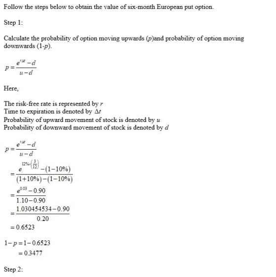Follow the steps below to obtain the value of six-month European put option Step 1 Calculate the probability of option moving