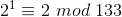 2^{1}\equiv 2 \ mod\ 133
