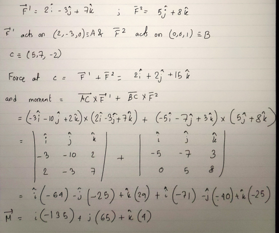 F = 2: - 39 + 7 l ; F² = 5+ 8 ê Tacts on (2,-3,0) = A & F 2 acts on (0,0,1)=B c = (5,7,-2) Force at c= F +F²= 2 + 25 + 15