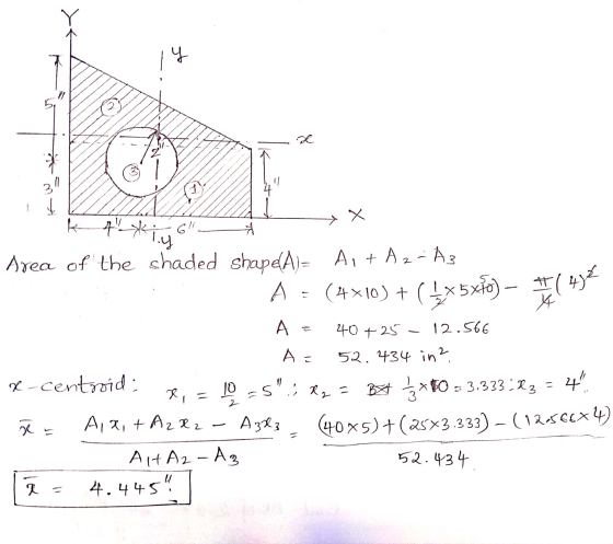 Area of the shaded shapdA)= Ai + A 2-A3 A = (4x10) + (5x5x80) – ( 432 A = 40 +25 - 12.566 - A= 52.434 in? Re-centroid; &i= 10