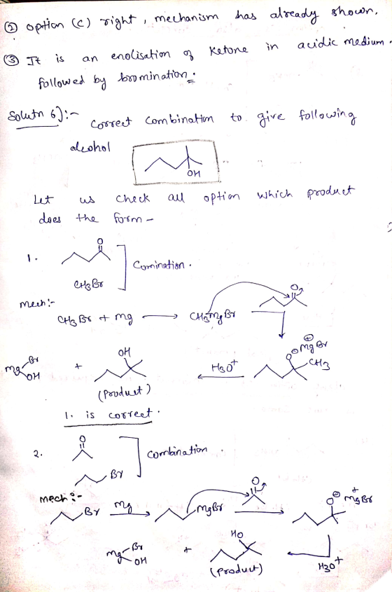 has already shown. ② option (c) right, mechanism Ketone in acidic medium. ③ It is an enolisation of followed by bromination n