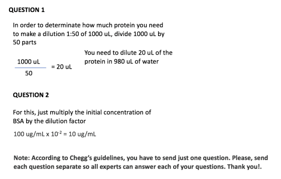 QUESTION 1 In order to determinate how much protein you need to make a dilution 1:50 of 1000 ul, divide 1000 ul by 50 parts Y