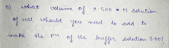 B ) what volume of 0.500 a M Solution of Hel whould whould you need to add to make the PH of the buffer solution 3.00?