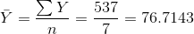 \bar{Y}=\frac{\sum Y}{n}=\frac{537}{7}=76.7143