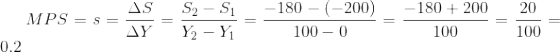 MPS=s=\frac{\Delta S}{\Delta Y}=\frac{S_{2}-S_{1}}{Y_{2}-Y_{1}}=\frac{-180-\left ( -200 \right )}{100-0}=\frac{-180+200}{100}=\frac{20}{100}=0.2