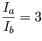 \frac{I_a}{I_b} = 3