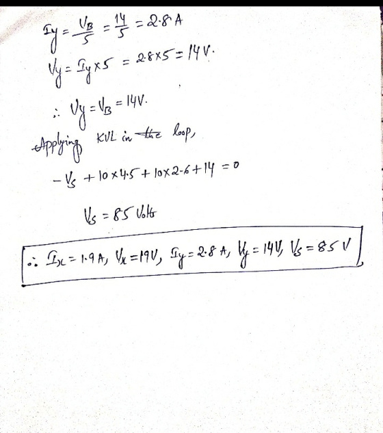 ay-- = 28A Vj = Diy x5 = 28x5=14V. · Vy = vz = 140. Applying KVL in the loop, - K + 10x4.5+ 10X2-6+14 = 0 Vs = 85 Volts Dye =