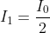 I_1 = \frac{I_0}{2}