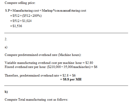 Compute selling price: S.P=Manufacturing cost +Markup%on manuafcturing cost =$512+($512x200%) = $512+$1,024 = $1,536 Compute