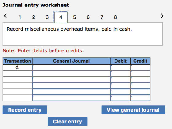 Journal entry worksheet < 1 N 3 4 5 6 7 8 > Record miscellaneous overhead items, paid in cash. Note: Enter debits before cred