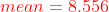 {\color{Red} mean=8.556}