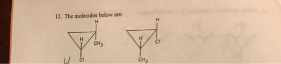 12. The molecules below are: H / CH₂ ući CH3