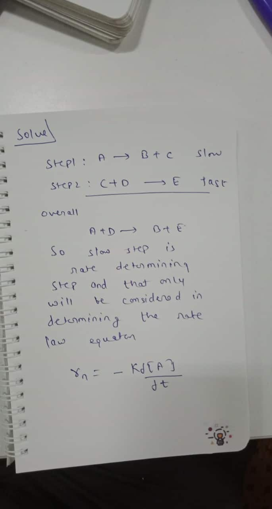 3 Solve slow Stepl: A Step2 : (+0 Btc E tast overall A+D - BAE so slow step is rate determining step and that only will be co