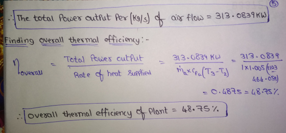 The total Power output per (K9/s) 4 air flow = 313-0839kW Finding overall thermal efficiency: - Total Power output 313.0834 K