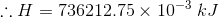 \therefore H=736212.75\times10^{-3}\;kJ