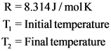 R 8.314J/mol K
T, Initial temperature
T Final temperature