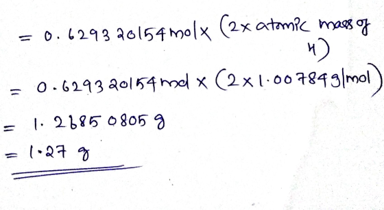 = 0.629326154 molx (2x atomic mass of = 0.6293 20154 me X (2x1.007843/mol = 1.288508059 = 1+27 g