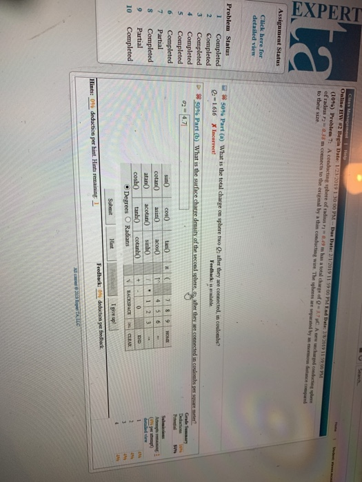Click here for 50% Part (a) what s the total charge on sphere two Q2 after they are connected, in 2:-1616 X Incerrect Feedback is avaulable Grade Summary Sabmiios 7 Partial 8 Completed cotanO asinacos0 10 Completed Hint hint. Hints