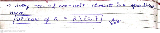 =) every non-o& non unit element is a zero divisos Hence, Divisors of a R1 {0, 1} And CS Scanned with CamScanner
