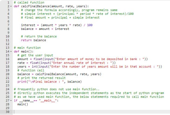 WN 1 # called function 2 - def calcFinalBalance (amount, rate, years): # change the formula accordingly, program remains same