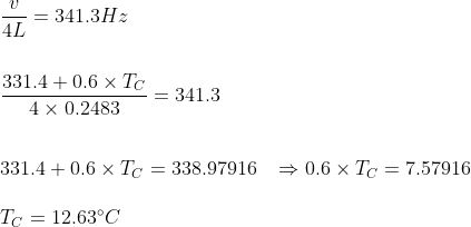 21 7 = 341312 . 331.4+0.6 x Tc 4 x 0.2483 -= 341.3 331.4+0.6 x TC = 338.97916 = 0.6 x TC =7.57916 TC = 12.63°C