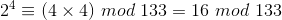 2^{4}\equiv (4\times4) \ mod\ 133=16 \ mod \ 133