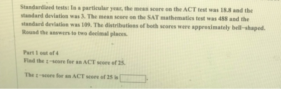 Standardized tests: In a particular year, the mean score on the ACT test was 18.8 and the standard deviation was 3. The mean