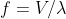 f=V/\lambda