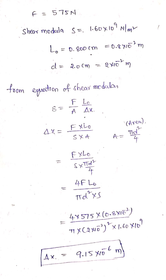 f = 5750 ! Shear modula s = 1.60X109 Mlma Lo = 0.800 cm = 0.871ő?m d=200m = 2 xöz m from equation of shear medalas FLO s= Ã A