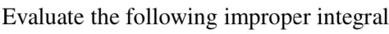 Evaluate the following improper integral