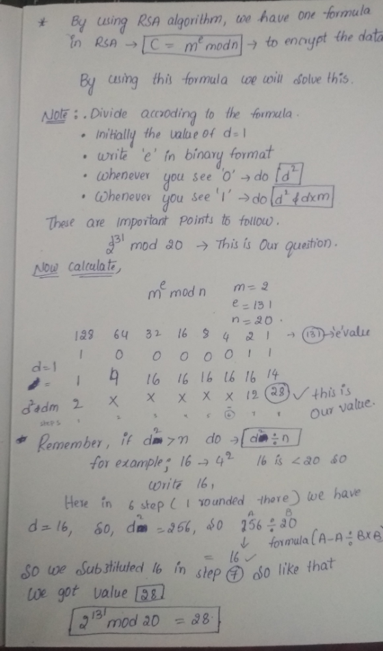 * By using RSA algorithm, we have one formula in RSA > 1C = m modni → to encypt the data By using this formula we will solve