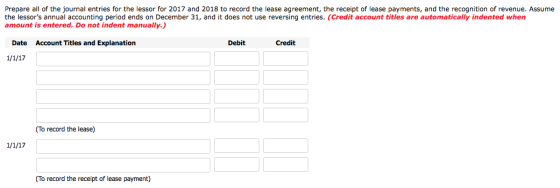 Prepare all of the journal entries for the lessor for 2017 and 2018 to record the lease agreement, the receipt of lease payme