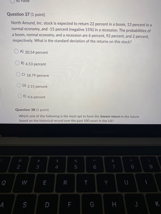 Question 37 (1 point) North Around, Inc. stock is expected to return 22 percent in a boom, 13 percent in a normal economy, an