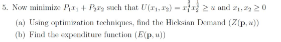 5. Now minimize P121 + P2x2 such that U(x1, x2) = x/2) > u and x1, x2 > 0 (a) Using optimization techniques, find the Hicksia