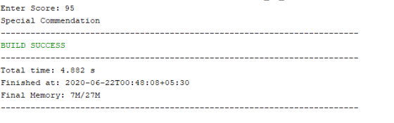 Enter Score: 95 Special Commendation BUILD SUCCESS Total time: 4.882 s Finished at: 2020-06-22T00:48:08+05:30 Final Memory: 7