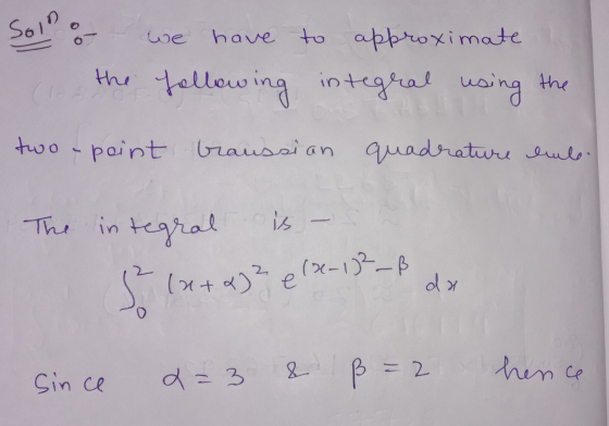 Soid we have to approximate ( the following integral using the two-point braussian quadrature babe The integral is } (x+4)² e