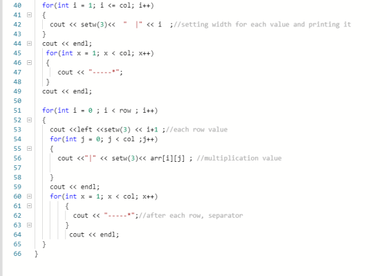 for(int i = 1; i <= col; i++) 41 E cout << setw(3)<< 1 «i ;//setting width for each value and printing it 43 cout << endl;