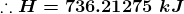\boldsymbol{\therefore H=736.21275\;kJ}