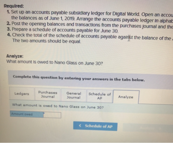 Required: 1. Set up an accounts payable subsidiary ledger for Digital World. Open an accou the balances as of June 1, 2019. A